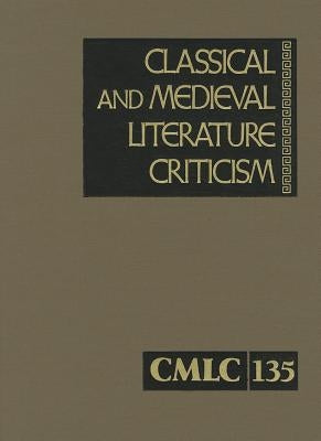 Classical and Medieval Literature Criticism, Volume 135: Criticism of the Works of World Authors from Classical Antiquity Through the Fourteenth Centu by Trudeau, Lawrence J.