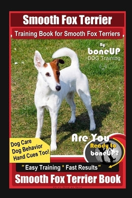 Smooth Fox Terrier Training Book for Smooth Fox Terriers By BoneUP DOG Training, Dog Care, Dog Behavior, Hand Cues Too! Are You Ready to Bone Up? Easy by Kane, Karen Douglas
