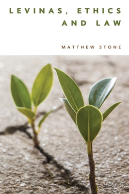 Levinas, Ethics and Law by Stone, Matthew