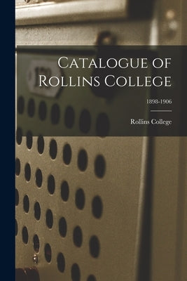Catalogue of Rollins College; 1898-1906 by Rollins College (Winter Park, Fla ).