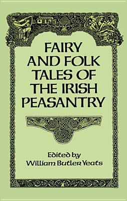 Fairy and Folk Tales of the Irish Peasantry by Yeats, William Butler