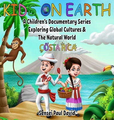 Kids On Earth: A Children's Documentary Series Exploring Global Cultures and The Natural World: Costa Rica by David, Sensei Paul