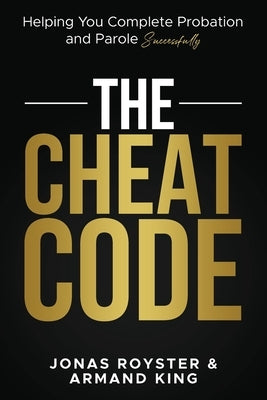 The Cheat Code: Helping You Complete Probation and Parole Successfully by Royster, Jonas