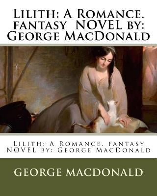 Lilith: A Romance. fantasy NOVEL by: George MacDonald by MacDonald, George