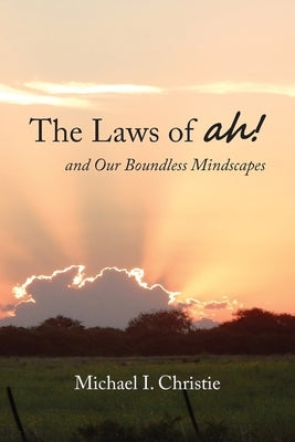 The Laws of ah!: and Our Boundless Mindscapes by Christie, Michael I.