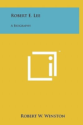 Robert E. Lee: A Biography by Winston, Robert W.