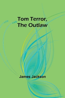 Tom Terror, the Outlaw by Jackson, James