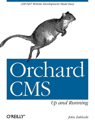 Orchard Cms: Up and Running: ASP.NET Website Development Made Easy by Zablocki, John