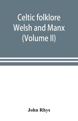 Celtic folklore: Welsh and Manx (Volume II) by Rhys, John