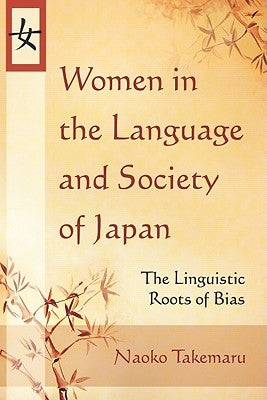 Women in the Language and Society of Japan: The Linguistic Roots of Bias by Takemaru, Naoko