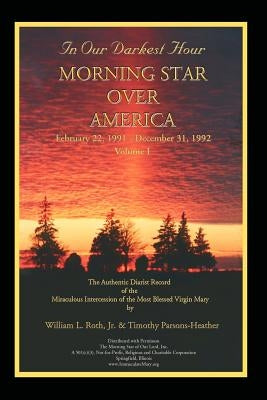 In Our Darkest Hour - Morning Star Over America / Volume I - February 22, 1991 - December 31, 1992 by Roth, William L.
