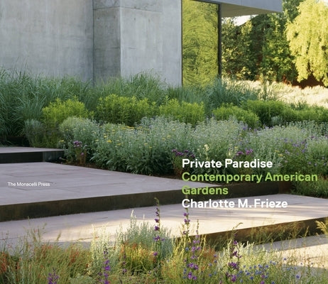 Private Paradise: Contemporary American Gardens by Frieze, Charlotte M.