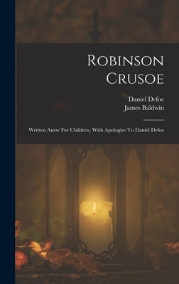 Robinson Crusoe: Written Anew For Children, With Apologies To Daniel Defoe by Defoe, Daniel