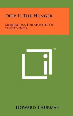 Deep Is The Hunger: Meditations For Apostles Of Sensitiveness by Thurman, Howard
