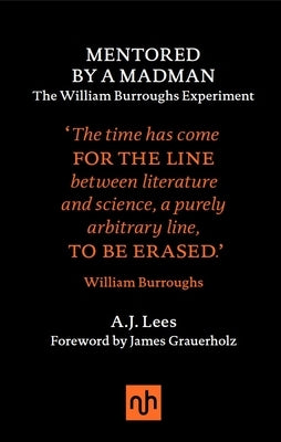 Mentored by a Madman: The William Burroughs Experiment by Lees, A. J.