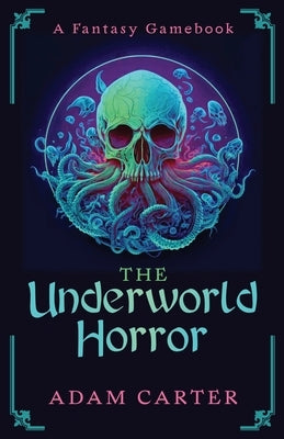 The Underworld Horror: A Fantasy Gamebook by Carter, Adam