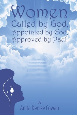 Women: Called by God, Appointed by God, and Approved by Paul by Cowan, Anita Denise