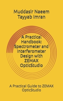 A Practical Handbook: Spectrometer and Interferometer Design with ZEMAX OpticStudio by Imran, Tayyab