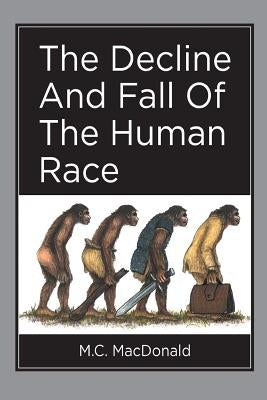 The Decline And Fall Of The Human Race by MacDonald, Murray Charles