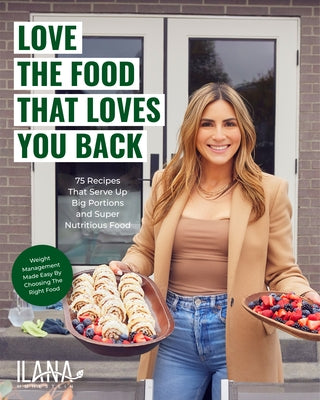 Love the Food That Loves You Back: 75 Recipes That Serve Up Big Portions and Super Nutritious Food by Muhlstein, Ilana
