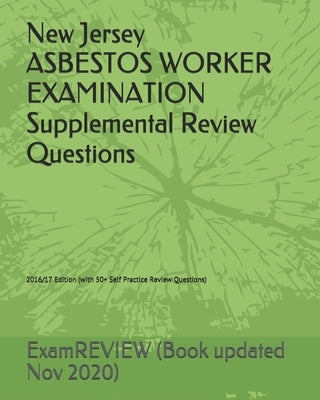 New Jersey ASBESTOS WORKER EXAMINATION Supplemental Review Questions 2016/17 Edition: (with 50+ Self Practice Review Questions) by Examreview