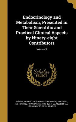 Endocrinology and Metabolism, Presented in Their Scientific and Practical Clinical Aspects by Ninety-eight Contributors; Volume 3 by Barker, Lewellys F. (Lewellys Franklin)