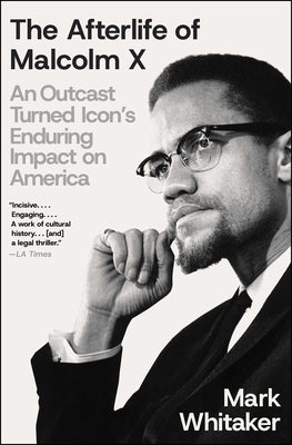 The Afterlife of Malcolm X: An Outcast Turned Icon's Enduring Impact on America by Whitaker, Mark