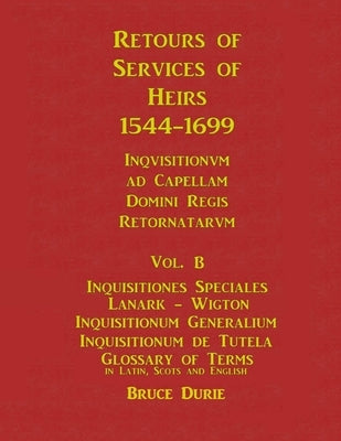 Retours of Services of Heirs 1544-1699 Vol B by Durie, Bruce