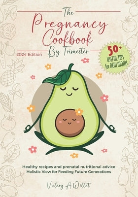 The pregnancy cookbook by trimester: How to Manage Pregnancy. Delicious Recipes and Tips for You and Your Baby +50 Keypoints to Be a Perfect Loving Mo by A. Willet, Valery