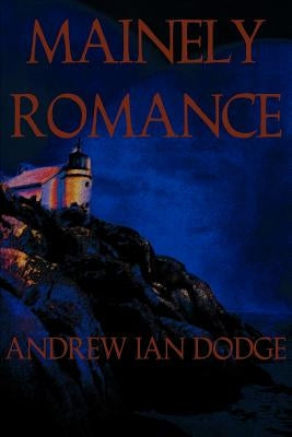 Mainely Romance by Dodge, Andrew Ian