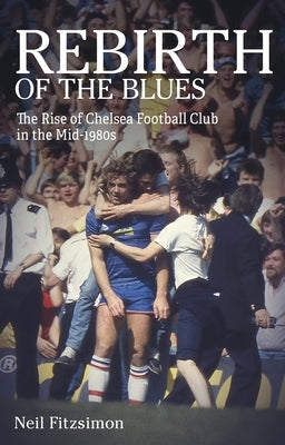 Rebirth of the Blues: The Rise of Chelsea Football Club in the Mid-1980s by Fitzsimon, Neil