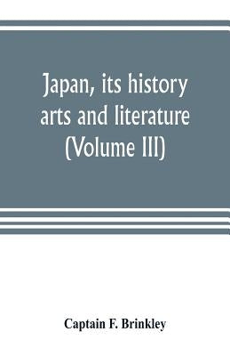 Japan, its history, arts and literature (Volume III) by F. Brinkley, Captain