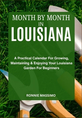 Month by Month in Louisiana: A Practical Calendar For Growing, Maintaining & Enjoying Your Louisiana Garden For Beginners by Massimo, Ronnie