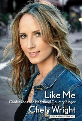 Like Me: Confessions of a Heartland Country Singer by Wright, Chely