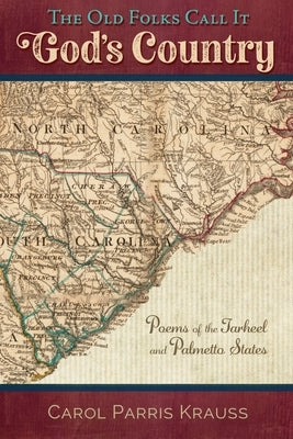 The Old Folks Call It God's Country: Poems of the Tarheel and Palmetto States by Krauss, Carol Parris
