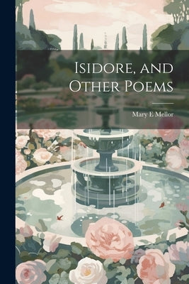 Isidore, and Other Poems by Mellor, Mary E.