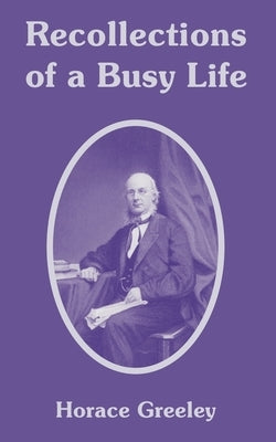 Recollections of a Busy Life by Greeley, Horace