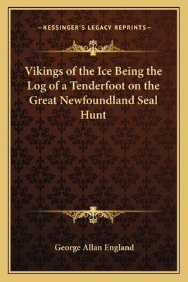 Vikings of the Ice Being the Log of a Tenderfoot on the Great Newfoundland Seal Hunt by England, George Allan