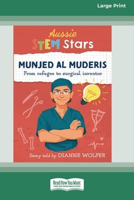 Aussie STEM Stars Munjed Al Muderis: From refugee to surgical inventor [16pt Large Print Edition] by Wolfer, Dianne