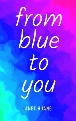 from blue to you by Huang, Janet