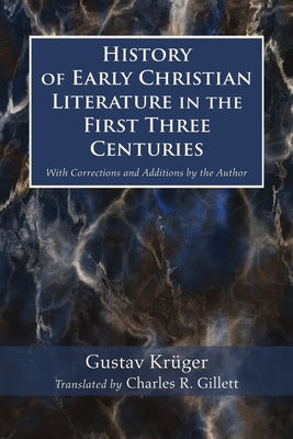 History of Early Christian Literature in the First Three Centuries: With Corrections and Additions by the Author by Kr?ger, Gustav