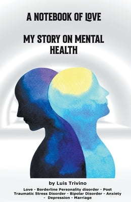 A Notebook of Love My Story on Mental Health by Trivino, Luis