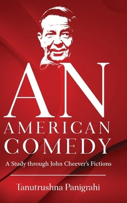 An American Comedy - A Study Through John Cheever's Fictions by Panigrahi, Tanutrushna