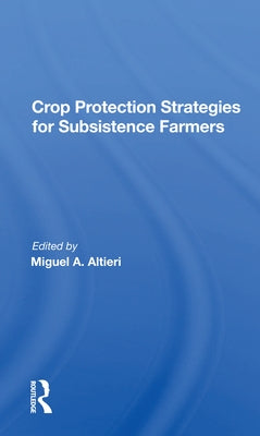 Crop Protection Strategies for Subsistence Farmers by Altieri, Miguel a.