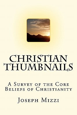 Christian Thumbnails: A Survey of the Core Beliefs of Christianity by Mizzi, Joseph