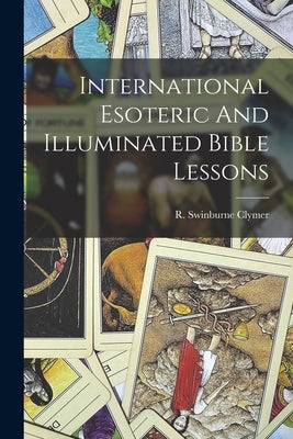 International Esoteric And Illuminated Bible Lessons by Clymer, R. Swinburne (Reuben Swinburn