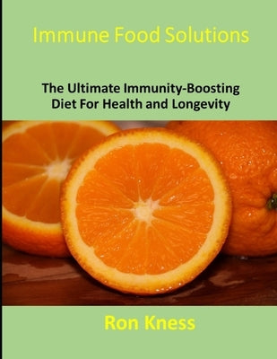 Immune Food Solutions: The Ultimate Immunity-Boosting Diet for Health and Longevity by Kness, Ron