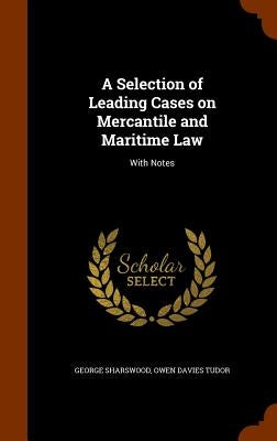 A Selection of Leading Cases on Mercantile and Maritime Law: With Notes by Sharswood, George