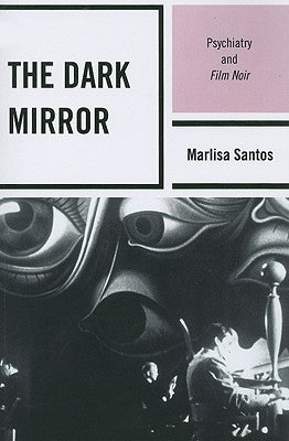 The Dark Mirror: Psychiatry and Film Noir by Santos, Marlisa