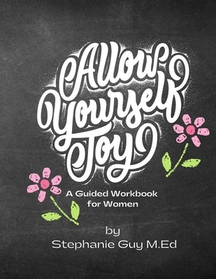 A Guided Journal for Self Discovery and Healing for Women: Allow Yourself Joy Workbook by Guy, Stephanie Powers